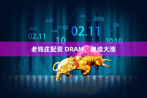 老钱庄配资 DRAM，继续大涨